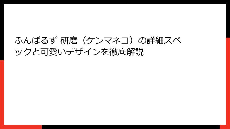 ふんばるず 研磨（ケンマネコ）の詳細スペックと可愛いデザインを徹底解説
