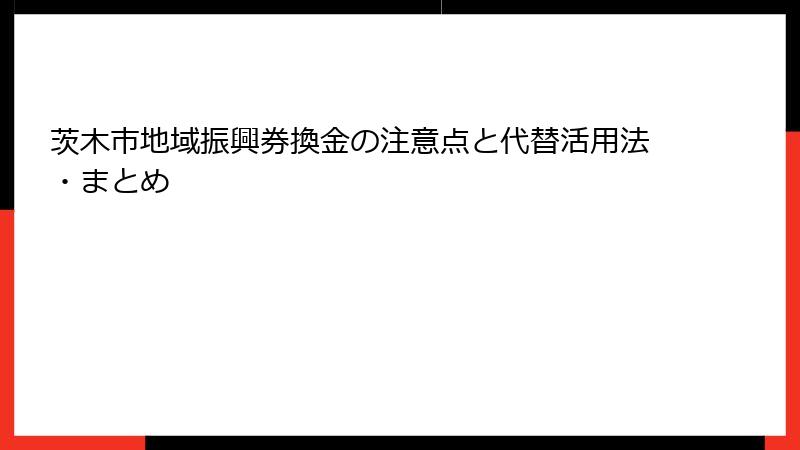 茨木市地域振興券換金の注意点と代替活用法・まとめ