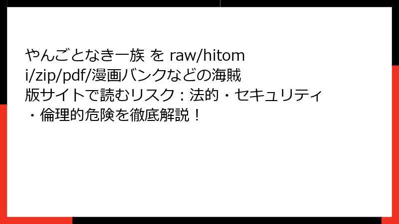 やんごとなき一族 を raw/hitomi/zip/pdf/漫画バンクなどの海賊版サイトで読むリスク：法的・セキュリティ・倫理的危険を徹底解説！