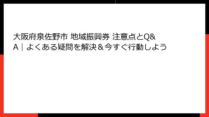 大阪府泉佐野市 地域振興券 注意点とQ&A｜よくある疑問を解決＆今すぐ行動しよう