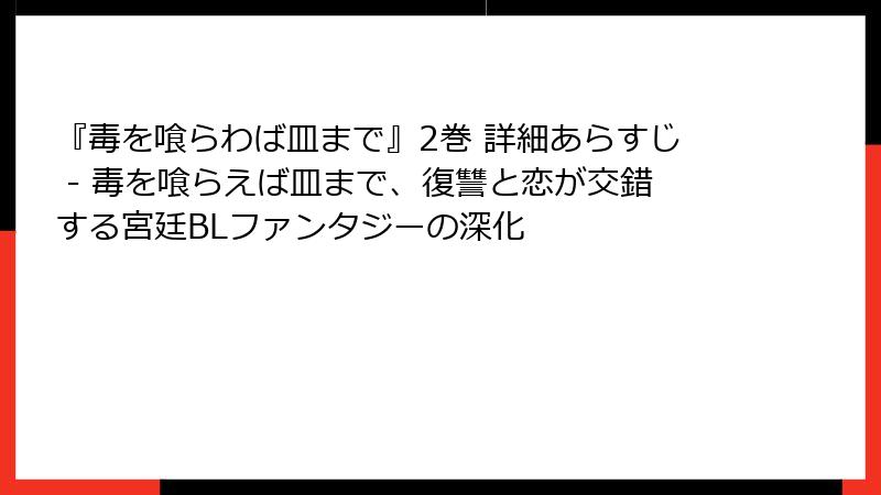 『毒を喰らわば皿まで』2巻 詳細あらすじ - 毒を喰らえば皿まで、復讐と恋が交錯する宮廷BLファンタジーの深化