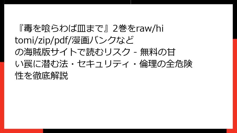 『毒を喰らわば皿まで』2巻をraw/hitomi/zip/pdf/漫画バンクなどの海賊版サイトで読むリスク - 無料の甘い罠に潜む法・セキュリティ・倫理の全危険性を徹底解説
