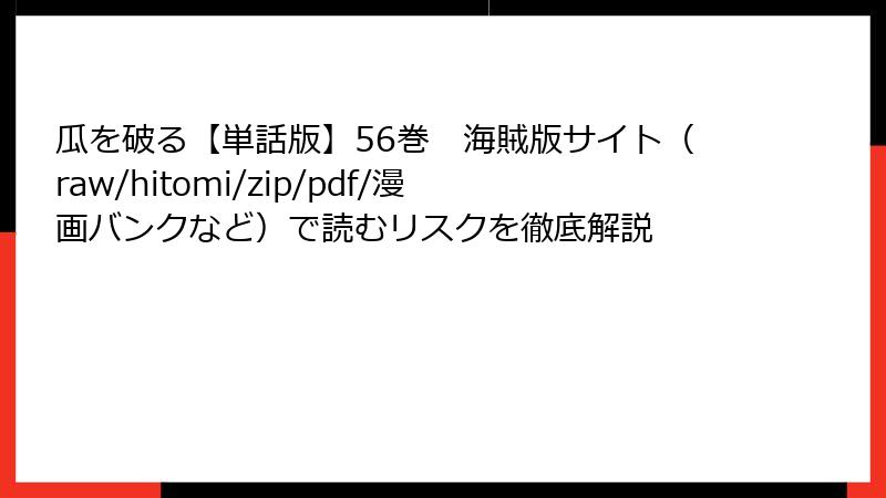 瓜を破る【単話版】56巻 海賊版サイト(raw/hitomi/zip/pdf/漫画バンクなど)で読むリスクを徹底解説