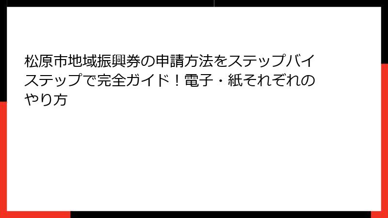 松原市地域振興券の申請方法をステップバイステップで完全ガイド!電子・紙それぞれのやり方