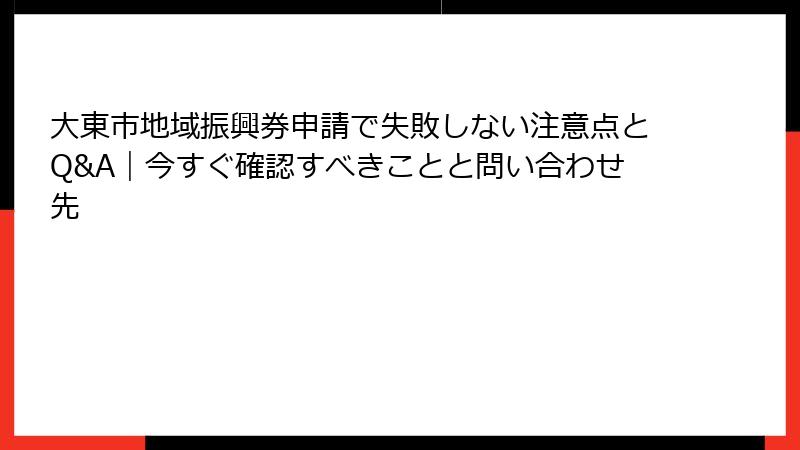大東市地域振興券申請で失敗しない注意点とQ&A｜今すぐ確認すべきことと問い合わせ先