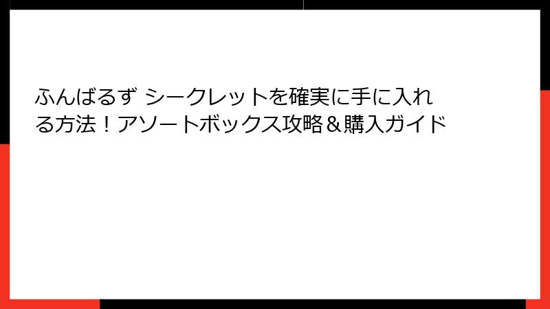 ふんばるず シークレットを確実に手に入れる方法!アソートボックス攻略&購入ガイド