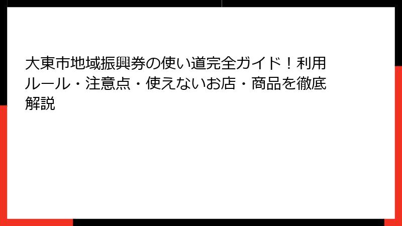 大東市地域振興券の使い道完全ガイド！利用ルール・注意点・使えないお店・商品を徹底解説
