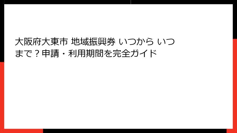 大阪府大東市 地域振興券 いつから いつまで？申請・利用期間を完全ガイド
