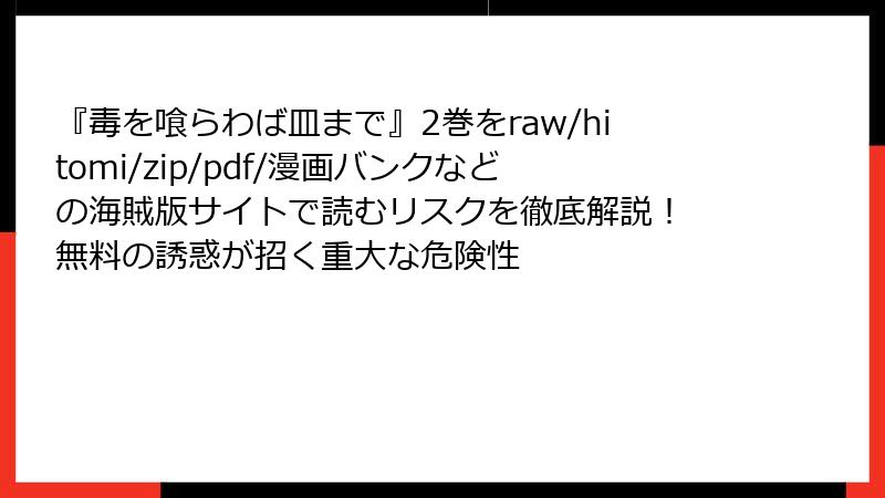 『毒を喰らわば皿まで』2巻をraw/hitomi/zip/pdf/漫画バンクなどの海賊版サイトで読むリスクを徹底解説！ 無料の誘惑が招く重大な危険性