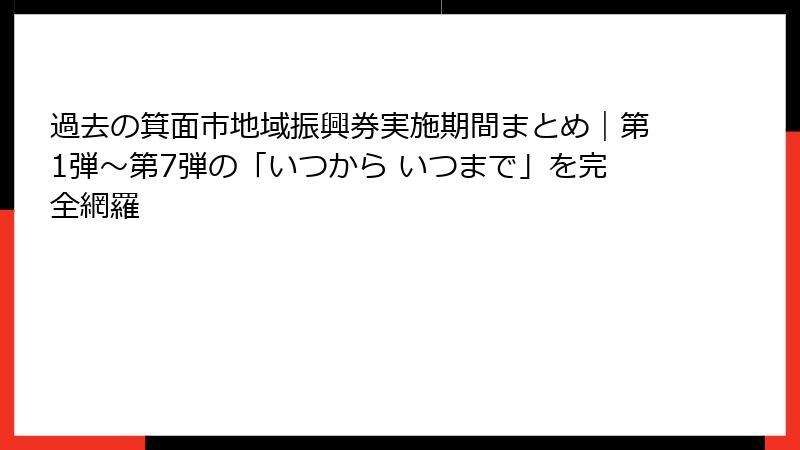 過去の箕面市地域振興券実施期間まとめ｜第1弾〜第7弾の「いつから いつまで」を完全網羅