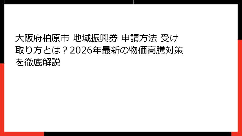大阪府柏原市 地域振興券 申請方法 受け取り方とは?2026年最新の物価高騰対策を徹底解説