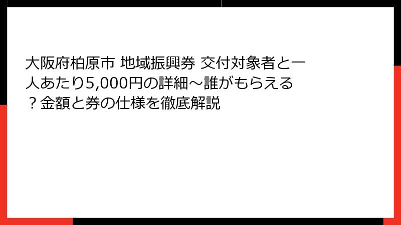 大阪府柏原市 地域振興券 交付対象者と一人あたり5,000円の詳細~誰がもらえる?金額と券の仕様を徹底解説