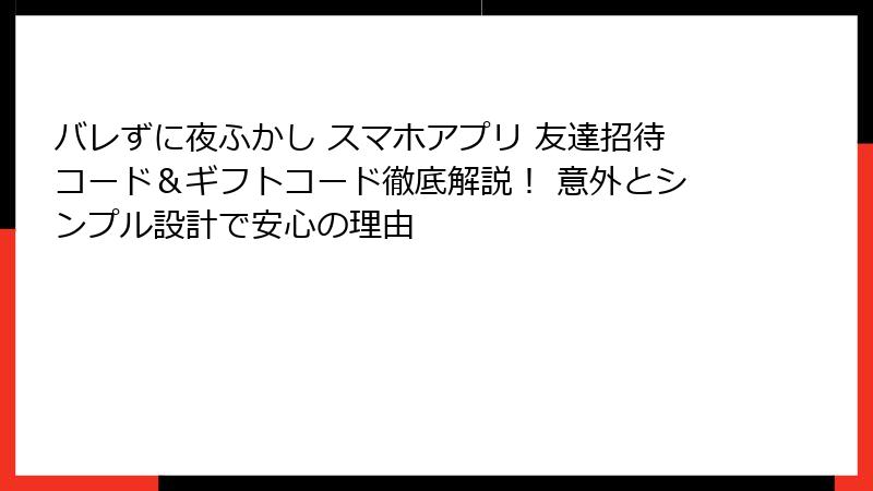 バレずに夜ふかし スマホアプリ 友達招待コード&ギフトコード徹底解説! 意外とシンプル設計で安心の理由