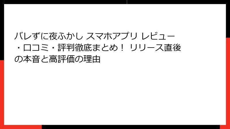 バレずに夜ふかし スマホアプリ レビュー・口コミ・評判徹底まとめ! リリース直後の本音と高評価の理由