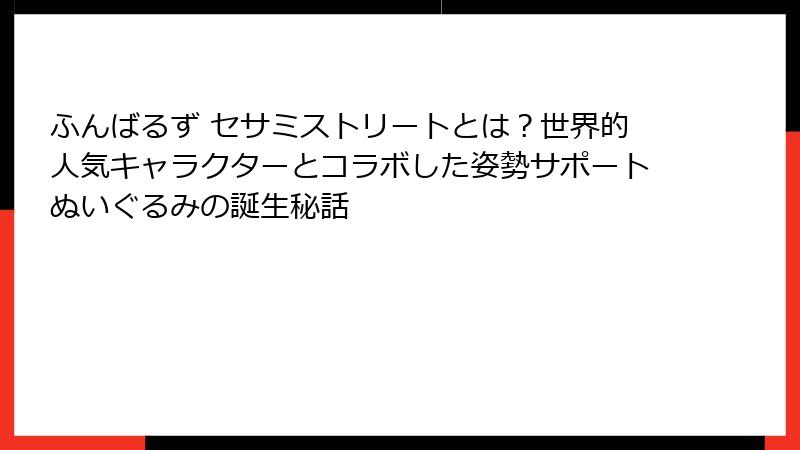 ふんばるず セサミストリートとは？世界的人気キャラクターとコラボした姿勢サポートぬいぐるみの誕生秘話