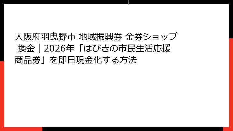大阪府羽曳野市 地域振興券 金券ショップ 換金｜2026年「はびきの市民生活応援商品券」を即日現金化する方法