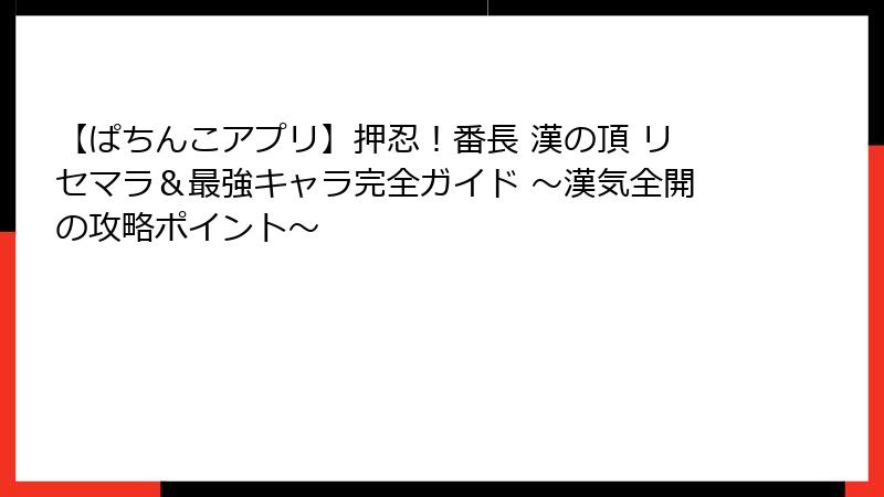 【ぱちんこアプリ】押忍！番長 漢の頂 リセマラ＆最強キャラ完全ガイド ～漢気全開の攻略ポイント～