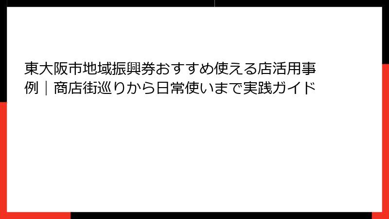 東大阪市地域振興券おすすめ使える店活用事例｜商店街巡りから日常使いまで実践ガイド