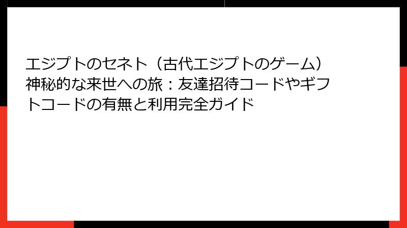 エジプトのセネト（古代エジプトのゲーム）神秘的な来世への旅：友達招待コードやギフトコードの有無と利用完全ガイド
