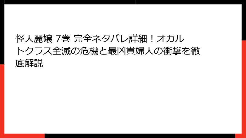 怪人麗嬢 7巻 完全ネタバレ詳細！オカルトクラス全滅の危機と最凶貴婦人の衝撃を徹底解説