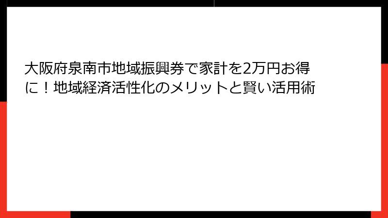 大阪府泉南市地域振興券で家計を2万円お得に!地域経済活性化のメリットと賢い活用術