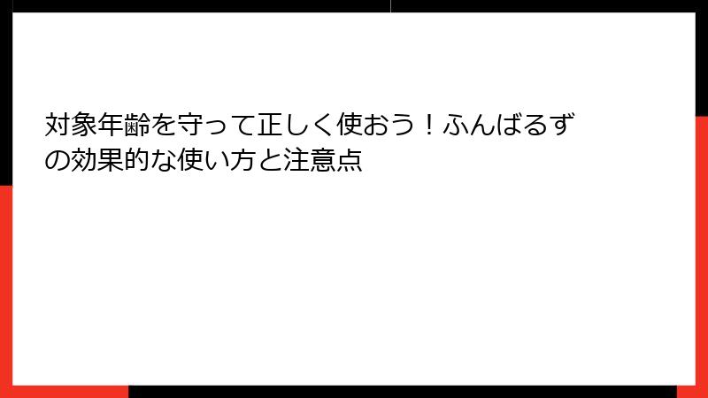 対象年齢を守って正しく使おう!ふんばるずの効果的な使い方と注意点