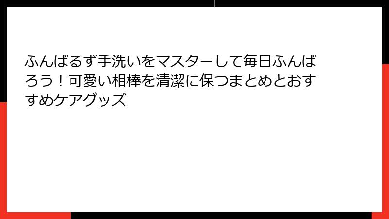 ふんばるず手洗いをマスターして毎日ふんばろう！可愛い相棒を清潔に保つまとめとおすすめケアグッズ