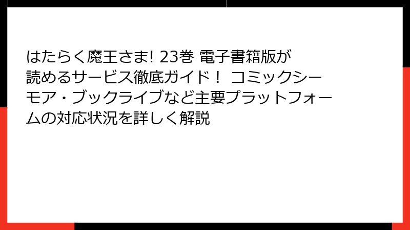 はたらく魔王さま! 23巻 電子書籍版が読めるサービス徹底ガイド！ コミックシーモア・ブックライブなど主要プラットフォームの対応状況を詳しく解説