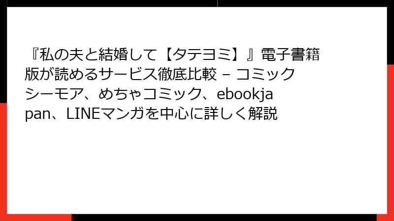 『私の夫と結婚して【タテヨミ】』電子書籍版が読めるサービス徹底比較 – コミックシーモア、めちゃコミック、ebookjapan、LINEマンガを中心に詳しく解説