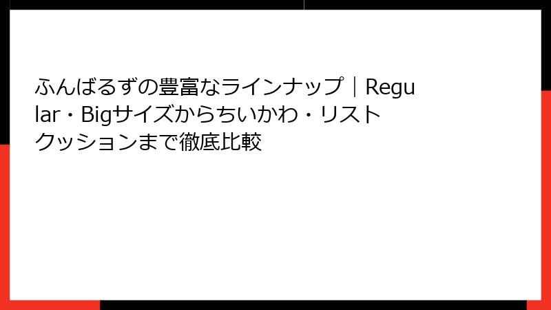 ふんばるずの豊富なラインナップ｜Regular・Bigサイズからちいかわ・リストクッションまで徹底比較