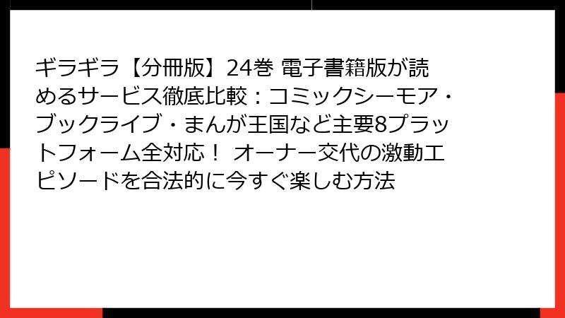 ギラギラ【分冊版】24巻 電子書籍版が読めるサービス徹底比較：コミックシーモア・ブックライブ・まんが王国など主要8プラットフォーム全対応！ オーナー交代の激動エピソードを合法的に今すぐ楽しむ方法