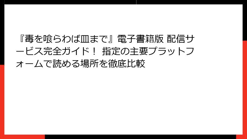『毒を喰らわば皿まで』電子書籍版 配信サービス完全ガイド！ 指定の主要プラットフォームで読める場所を徹底比較