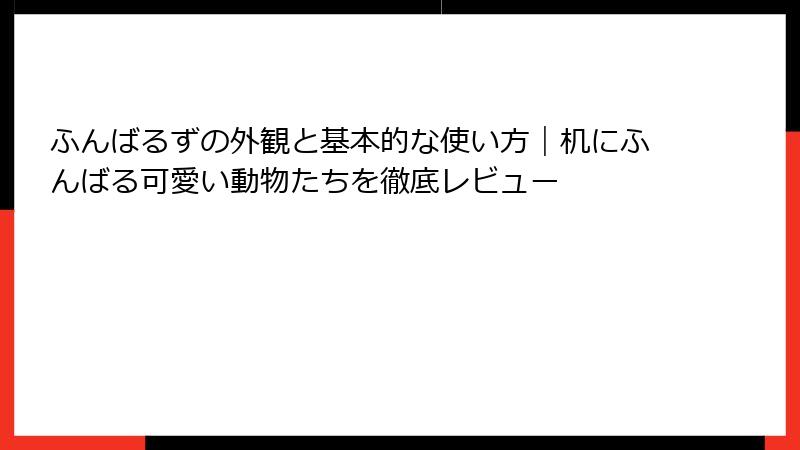ふんばるずの外観と基本的な使い方|机にふんばる可愛い動物たちを徹底レビュー