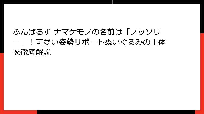 ふんばるず ナマケモノの名前は「ノッソリー」!可愛い姿勢サポートぬいぐるみの正体を徹底解説