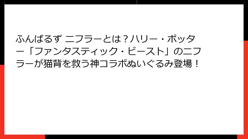 ふんばるず ニフラーとは?ハリー・ポッター「ファンタスティック・ビースト」のニフラーが猫背を救う神コラボぬいぐるみ登場!