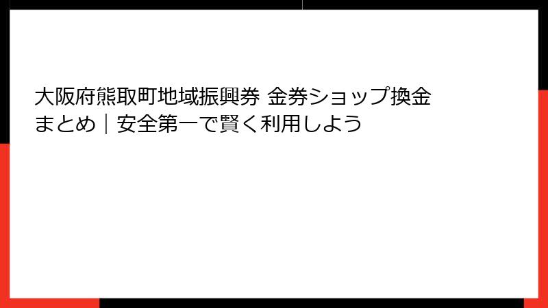 大阪府熊取町地域振興券 金券ショップ換金まとめ｜安全第一で賢く利用しよう