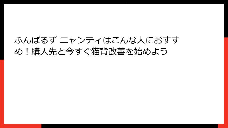 ふんばるず ニャンティはこんな人におすすめ！購入先と今すぐ猫背改善を始めよう