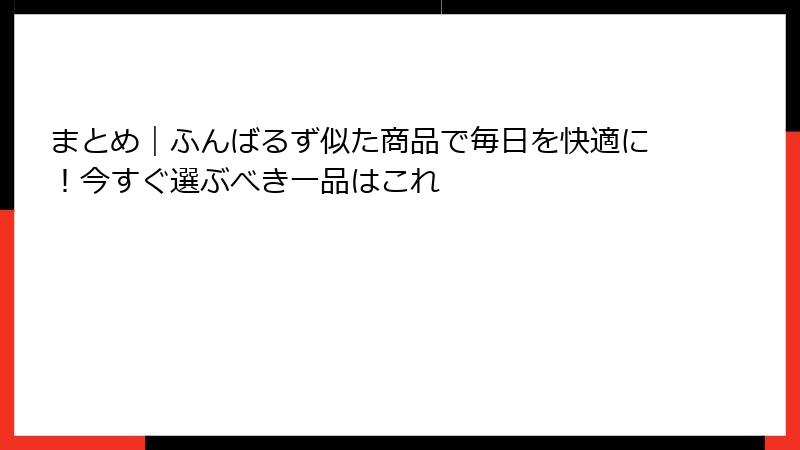 まとめ｜ふんばるず似た商品で毎日を快適に！今すぐ選ぶべき一品はこれ