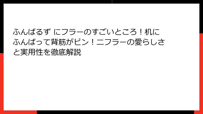 ふんばるず にフラーのすごいところ!机にふんばって背筋がピン!ニフラーの愛らしさと実用性を徹底解説