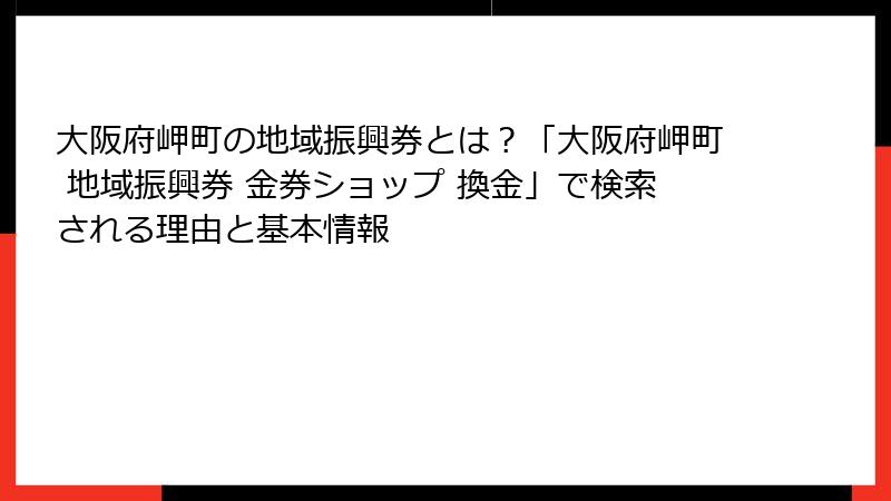 大阪府岬町の地域振興券とは？「大阪府岬町 地域振興券 金券ショップ 換金」で検索される理由と基本情報