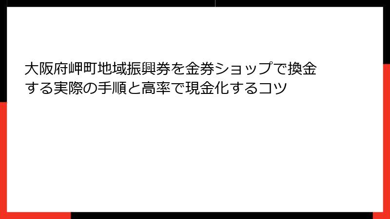 大阪府岬町地域振興券を金券ショップで換金する実際の手順と高率で現金化するコツ