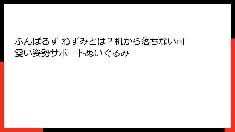 ふんばるず ねずみとは?机から落ちない可愛い姿勢サポートぬいぐるみ