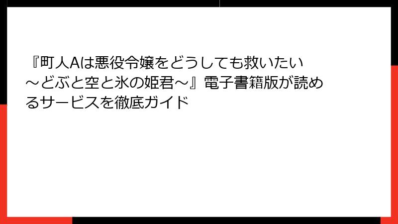 『町人Aは悪役令嬢をどうしても救いたい ～どぶと空と氷の姫君～』電子書籍版が読めるサービスを徹底ガイド