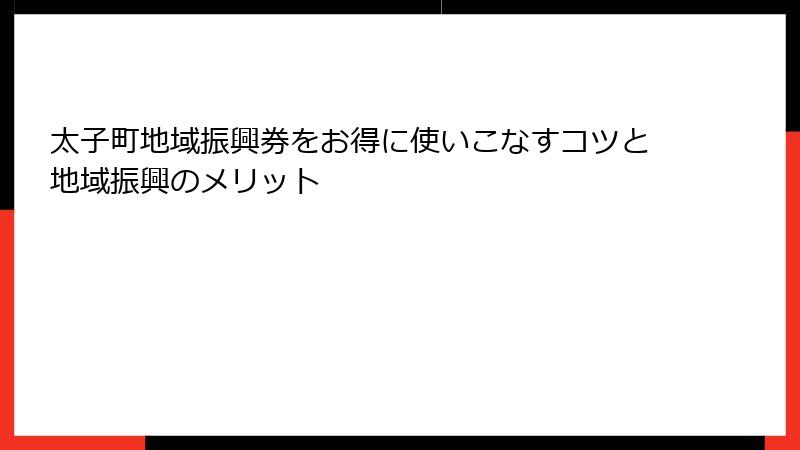 太子町地域振興券をお得に使いこなすコツと地域振興のメリット