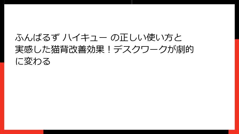 ふんばるず ハイキュー の正しい使い方と実感した猫背改善効果!デスクワークが劇的に変わる