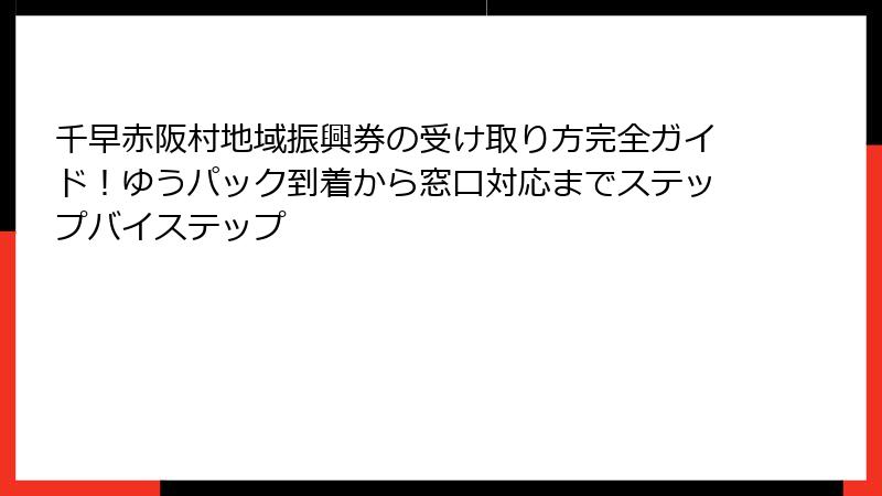 千早赤阪村地域振興券の受け取り方完全ガイド！ゆうパック到着から窓口対応までステップバイステップ