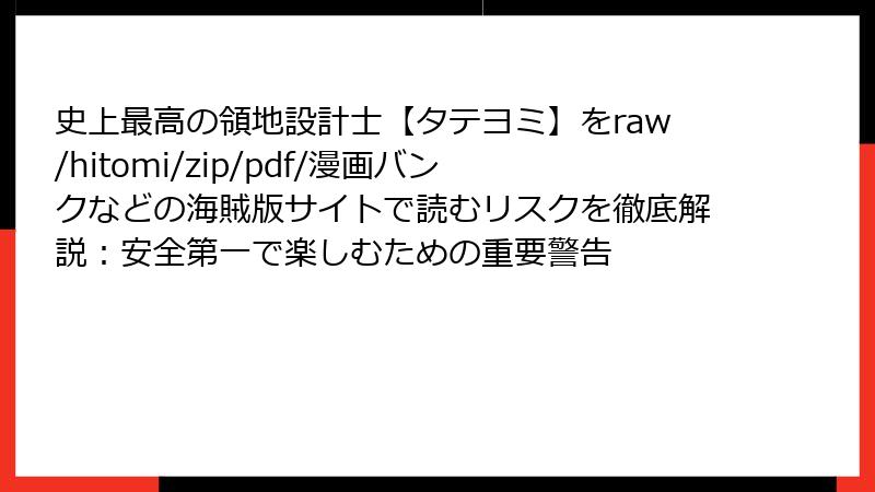 史上最高の領地設計士【タテヨミ】をraw/hitomi/zip/pdf/漫画バンクなどの海賊版サイトで読むリスクを徹底解説：安全第一で楽しむための重要警告