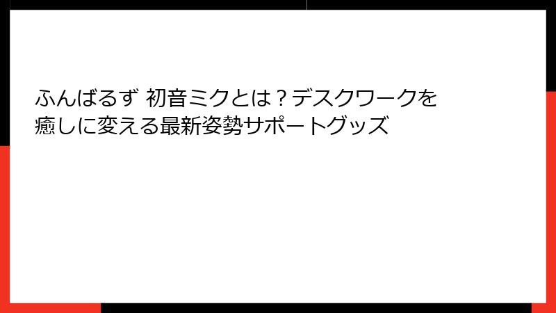 ふんばるず 初音ミクとは?デスクワークを癒しに変える最新姿勢サポートグッズ