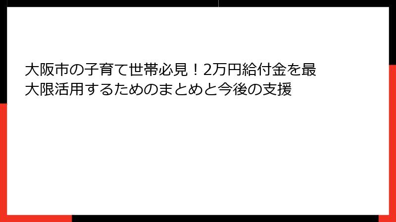 大阪市の子育て世帯必見！2万円給付金を最大限活用するためのまとめと今後の支援