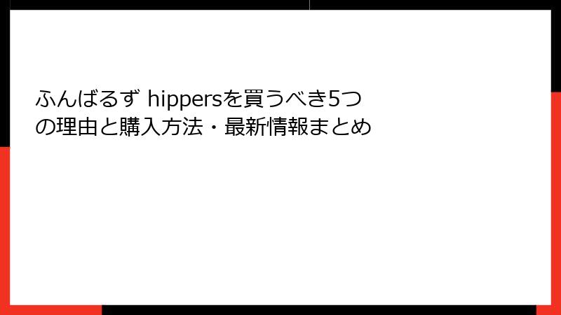 ふんばるず hippersを買うべき5つの理由と購入方法・最新情報まとめ